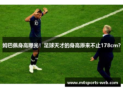 姆巴佩身高曝光！足球天才的身高原来不止178cm？