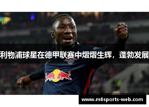 利物浦球星在德甲联赛中熠熠生辉，蓬勃发展