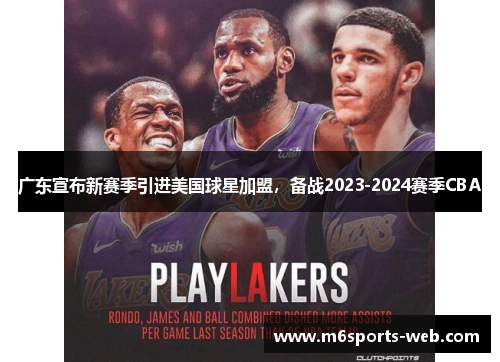 广东宣布新赛季引进美国球星加盟，备战2023-2024赛季CBA