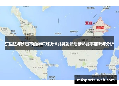 东里法与沙巴布的巅峰对决谁能笑到最后精彩赛事前瞻与分析