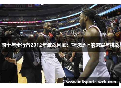 骑士与步行者2012年激战回顾：篮球场上的荣耀与挑战
