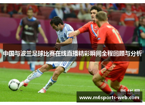 中国与波兰足球比赛在线直播精彩瞬间全程回顾与分析