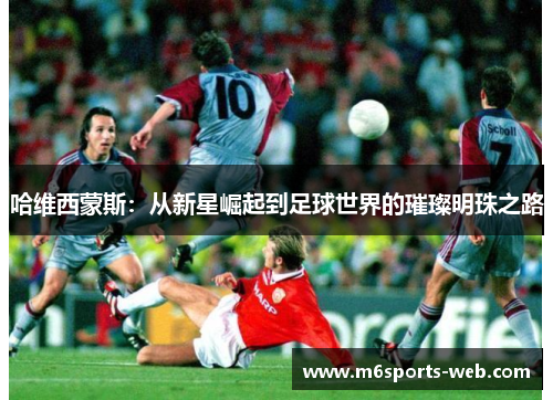 哈维西蒙斯：从新星崛起到足球世界的璀璨明珠之路