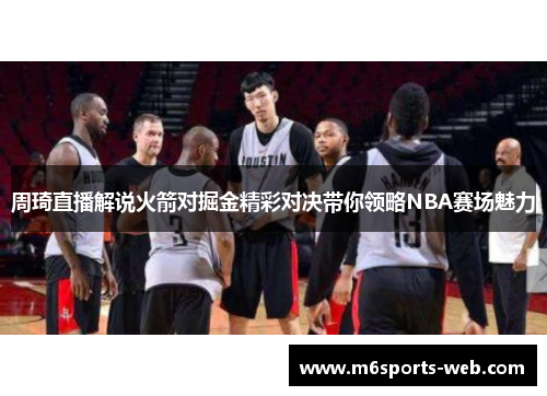 周琦直播解说火箭对掘金精彩对决带你领略NBA赛场魅力